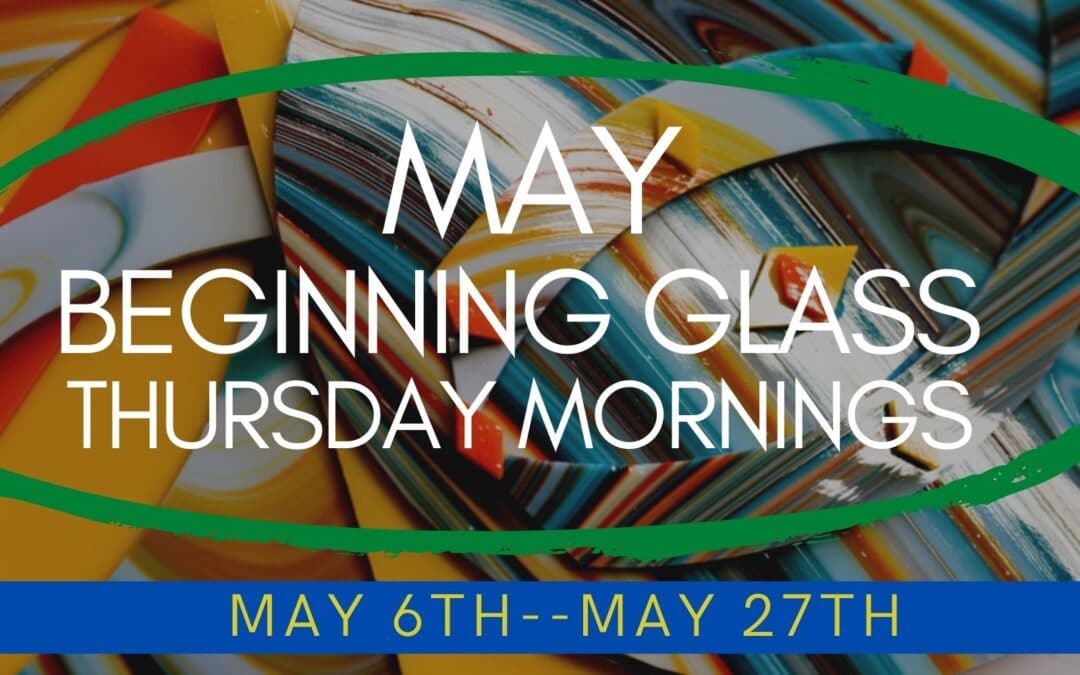 May Beginning Glass Thursdays–SOLD OUT