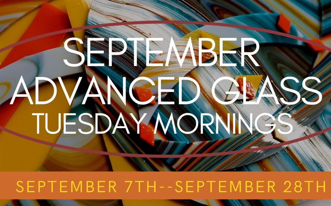 September Advanced Glass Tuesdays