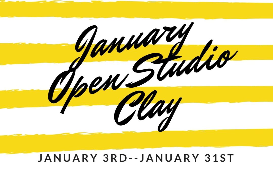 January Open Studio, Clay 4 weeks