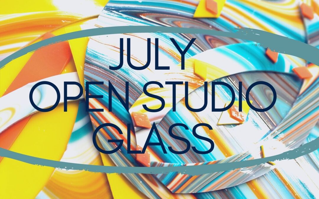 July Open Studio, Glass 4 weeks