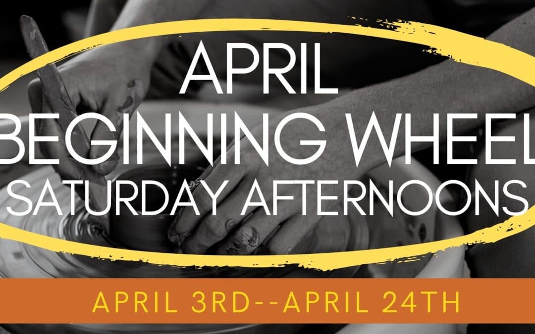 April Beginning Wheel Saturdays–SOLD OUT