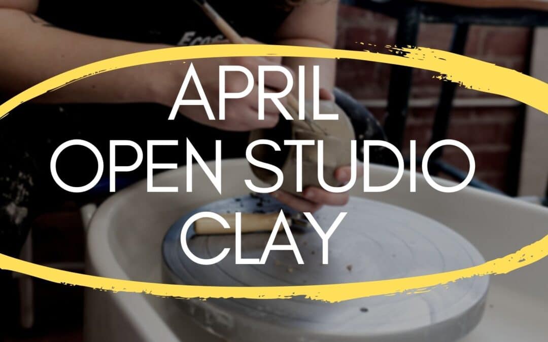 April Open Studio, Clay 4 weeks