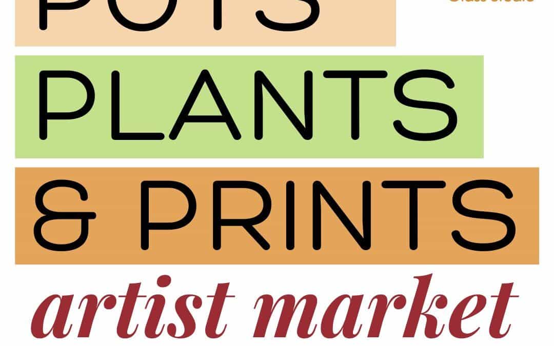 Pots, Plants and Prints Artist Market