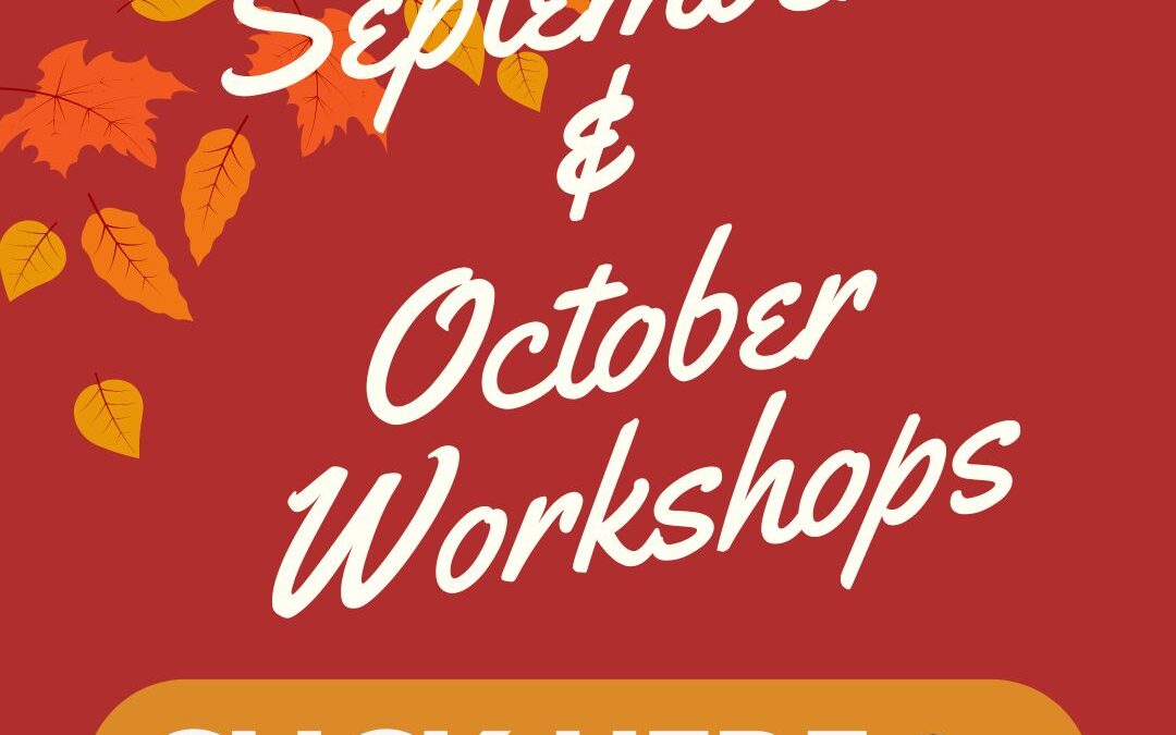 SEPTEMBER AND OCTOBER WORKSHOPS–CLICK HERE